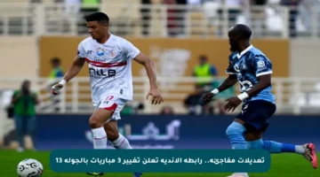 تعديلات مفاجئة.. رابطة الأندية تعلن تغيير 3 مباريات بالجولة 13
